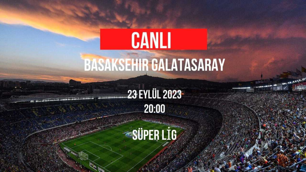 Başakşehir Galatasaray maçı canlı anlatım GS canlı skor