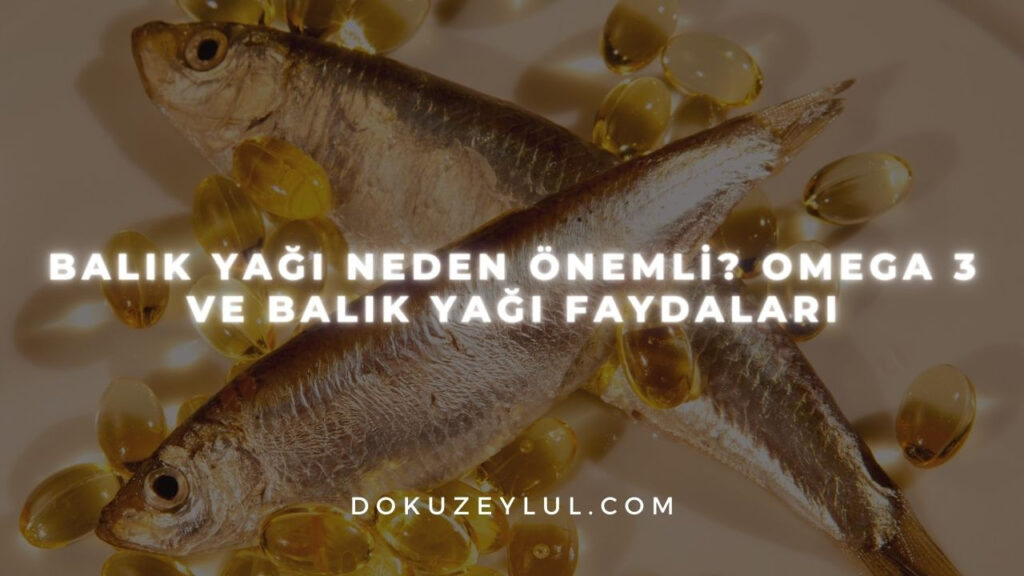 Balık Yağı Neden Önemli? Omega 3 ve Balık Yağı Faydaları