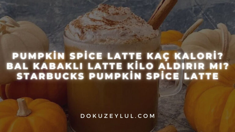 Pumpkin spice latte kaç kalori? Bal kabaklı latte kilo aldırır mı? Starbucks Pumpkin spice latte
