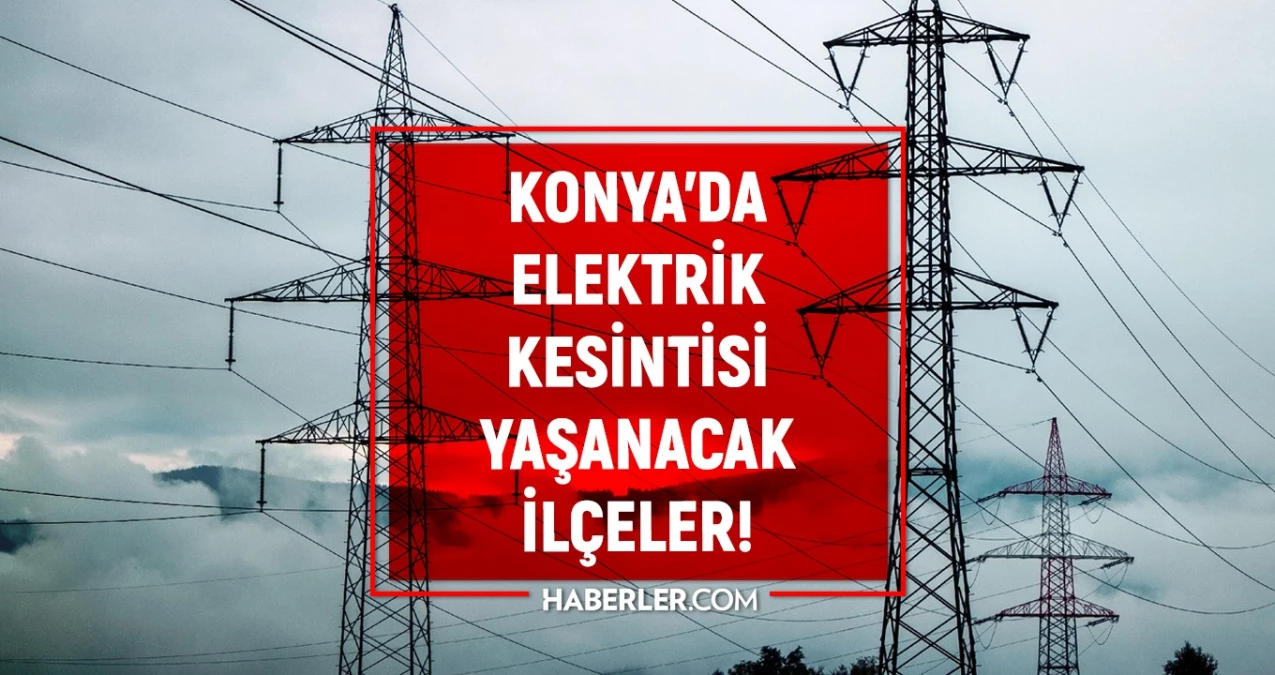 12 Mart 2024 Konya elektrik kesintisi! GÜNCEL KESİNTİLER! Konya’da elektrik ne zaman gelecek?