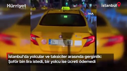 İstanbul’da yolcular ve taksiciler arasında gerginlik: Şoför bin lira istedi, bir yolcu ise ücreti ödemedi