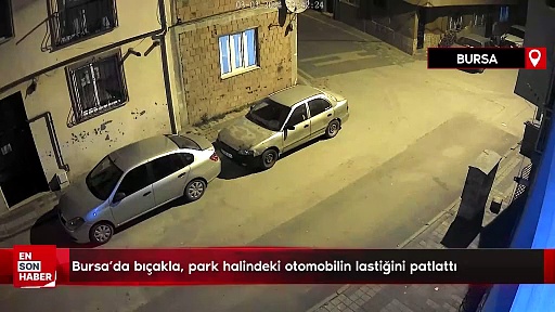 Bursa’da bıçakla, park halindeki otomobilin lastiğini patlattı