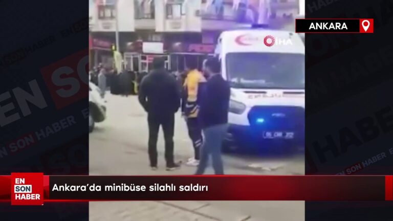 Ankara’da minibüse silahlı saldırı