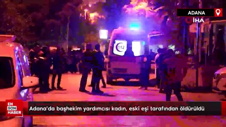 Adana’da başhekim yardımcısı kadın, eski eşi tarafından öldürüldü